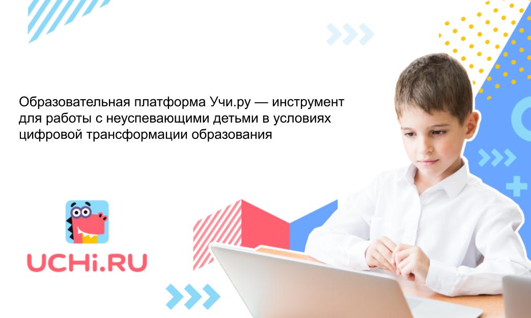Образовательная платформа Учи.ру — инструмент для работы с неуспевающими детьми в условиях цифровой трансформации образования 